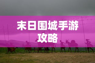 末日围城手游攻略，生存之战的玩转指南  第1张