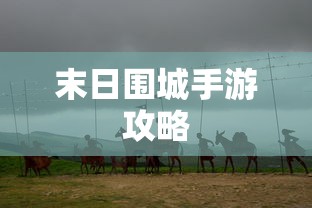 末日围城手游攻略，生存之战的玩转指南  第1张
