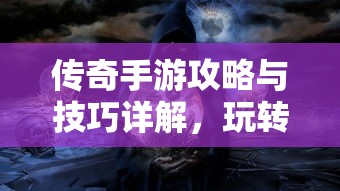 传奇手游攻略与技巧详解，玩转手游传奇！  第1张