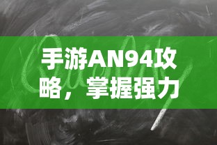 手游AN94攻略，掌握强力武器的秘诀  第1张