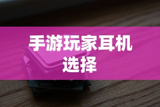 手游玩家的耳机选择指南，选购与深度解析  第1张