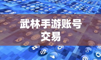 武林手游中的账号交易可能性研究与探讨  第1张