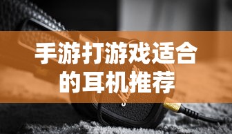 手游打游戏适合的耳机推荐  第1张