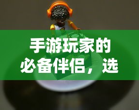手游玩家的必备伴侣，选择优质耳机提升游戏体验  第1张