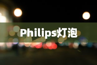 Philips是什么牌子灯泡，品质卓越，照亮生活的明灯之选  第1张