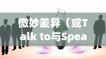 Speak to与Talk to，语言交流中的微妙差异  第1张