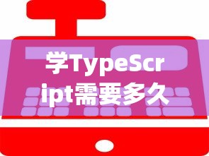 学TypeScript需要多久？从零到精通的全攻略  第1张