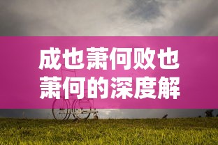 成也萧何败也萧何的深度解读  第1张