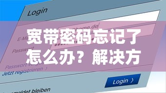 宽带密码忘记了怎么办？解决方法大解析  第1张