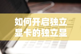 如何开启独立显卡的独立显示功能  第1张