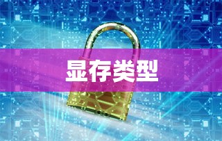 揭秘显存类型，了解其在计算机领域的重要性  第1张