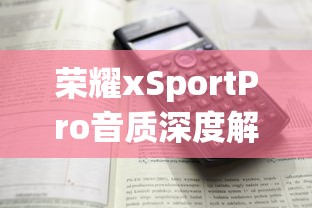 荣耀xSportPro音质深度解析及延迟性能探讨  第1张