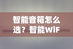 智能音箱怎么选？智能WiFi音箱品牌推荐详解  第1张