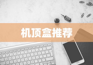 最新机顶盒推荐，哪款机顶盒更胜一筹？  第1张