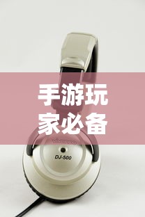 手游玩家必备神器，选择适合的耳机，游戏体验更上一层楼  第1张