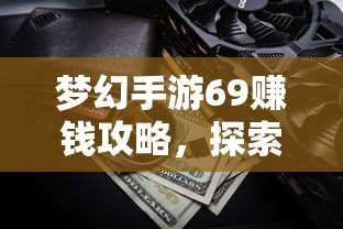 梦幻手游69赚钱攻略，探索虚拟世界的财富之源  第1张