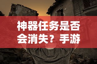 神器任务是否会消失？手游探索  第1张