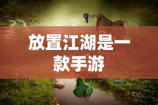 放置江湖是一款手游  第1张