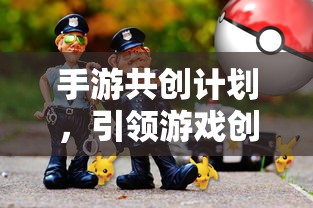 手游共创计划，引领游戏创新与玩家体验的新篇章  第1张