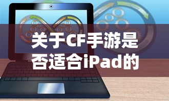 关于CF手游是否适合iPad的问题  第1张
