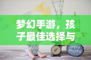 梦幻手游，孩子最佳选择与推荐  第1张