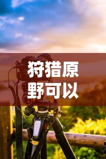 手游狩猎原野可组队攻略  第1张