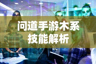 问道手游，木系技能全面解析  第1张
