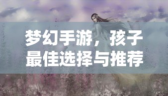 梦幻手游，孩子最佳选择与推荐  第1张