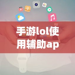 手游LOL辅助APP使用攻略  第1张