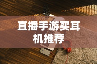 直播手游最佳耳机推荐  第1张