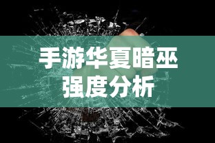 手游华夏暗巫强度解析  第1张