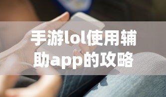 手游LOL辅助APP使用攻略  第1张