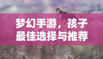 梦幻手游，孩子最佳选择与推荐  第1张