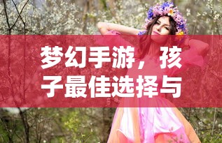 梦幻手游，孩子最佳选择与推荐  第1张