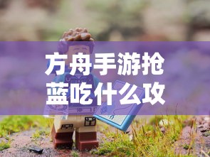 方舟手游抢蓝攻略，快速获取蓝资源的最佳选择  第1张