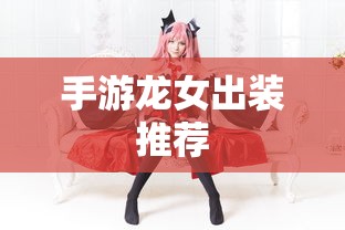 手游龙女最佳出装推荐  第1张