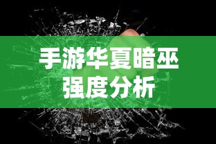 手游华夏暗巫强度解析  第1张