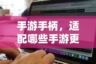 手游手柄，适配这些手游更畅快体验  第1张