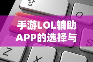 手游LOL辅助APP选择与使用指南攻略秘籍  第1张