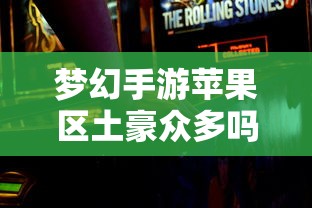 梦幻手游苹果区内的土豪现象，探究土豪数量及其游戏内影响  第1张