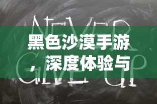 黑色沙漠手游，深度体验与全面解析  第1张