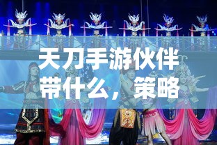 天刀手游伙伴策略选择与最佳搭配指南  第1张