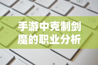 手游中剑魔的克制职业解析  第1张