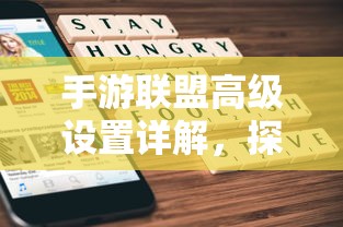 手游联盟高级设置指南，解锁最佳游戏体验的秘诀  第1张