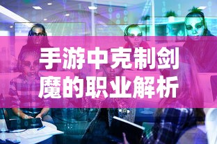 手游中剑魔的克制职业解析  第1张