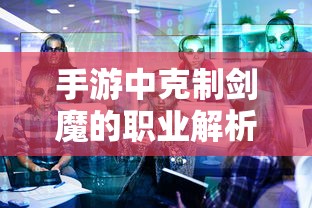 手游中剑魔的克制职业解析  第1张