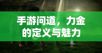 手游问道，力金的定义与魅力展现  第1张