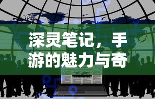 手游的魅力与奇幻世界，深灵笔记探索之旅  第1张