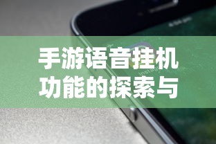 手游语音挂机功能的探索与实践，提升游戏体验的新途径  第1张