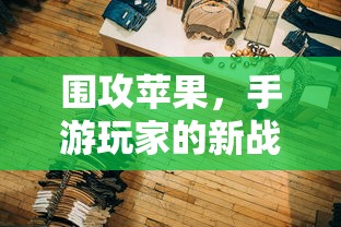 手游玩家的新战场，围攻苹果？  第1张